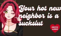 Your Hot New Neighbor is a Massive Slut [Submissive Slut] [Sloppy Blowjob]