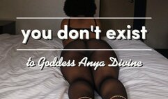 you don't exist to Goddess Anya Divine
