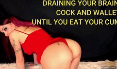 DRAINING YOUR BRAIN, COCK AND WALLET UNTIL YOU EAT YOUR CUM