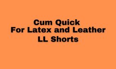 Cum Quick for Latex & Leather - LL Shorts