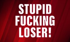 Stupid Fucking Loser! (Verbal Humiliation)