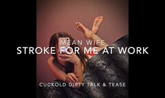 Mean Wife Dirty Talk & Tease Cuckold Strokes At Work