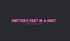 Knitters Feet In A Knot Knitter Wrapping Feet in Yarn and Whisper Sexy Dirty Talk ASMR