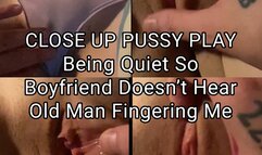 Being Quiet So Boyfriend Doesn’t Hear Old Man Fingering Me