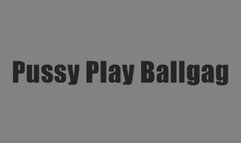 Ball Gag Pussy Play
