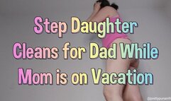 Step Daughter Cleans for Dad While Mom is on Vacation