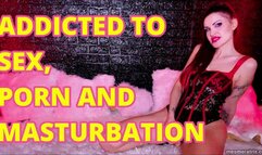 ADDICTED TO SEX, PORN AND MASTURBATION
