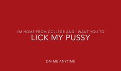 The College Girl want you to lick her pussy until she has an orgasm.