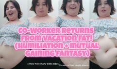 CO-WORKER RETURNS FROM VACATION FAT! (Humiliation + Mutual gaining fantasy!)