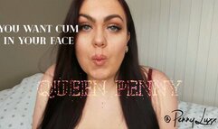 You want cum in your face