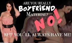Are you really boyfriend material? NO - But you'll always have me!