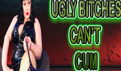 UGLY BITCHES CAN'T CUM