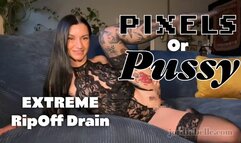 Pussy or Pixels? EXTREME Ripoff Drain
