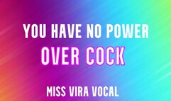 You have no power over cock