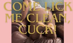 Cuck, come lick my ass clean