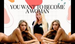 You Want To Become a Woman SO BAD