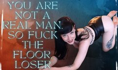 You Are Not a Real Man, So Fuck the Floor, Loser!
