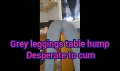 Grey leggings table hump desperate to cum