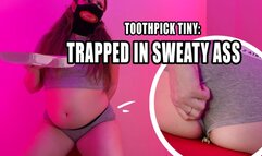 Toothpick Tiny: Trapped in Sweaty Ass WMV