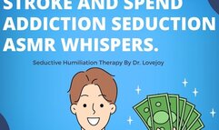 Increasing Your Stroke And Spend Addiction Seduction ASMR Whispers By Dr Lovejoy