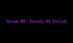 Dream #9- Parody #4- Fetish