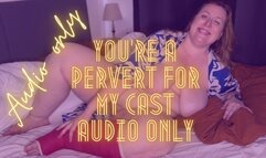 You’re a Pervert for My Cast AUDIO ONLY