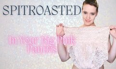 Spitroasted In Your Big Pink Panties