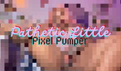 Pathetic Little Pixel Pumper