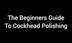 The Beginners Guide To Cockhead Polishing XXX