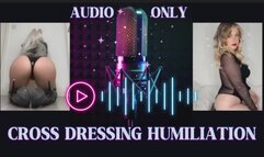 CROSS DRESSING HUMILIATION - AUDIO ONLY