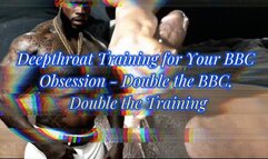 Deepthroat Training for Your BBC Obsession - Double the BBC, Double the Training