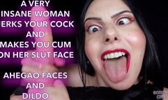 A VERY INSANE WOMAN JERKS YOUR COCK AND MAKES YOU CUM ON HER SLUT FACE - AHEGAO FACES AND DILDO (Video request)