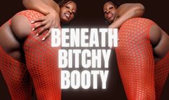 Beneath Bitchy Booty