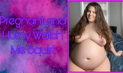 Pregnant and Horny Watch Me Squirt