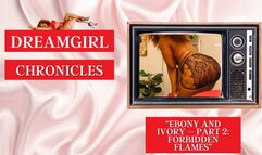 Dreamgirl Chronicles: Ebony and Ivory – Part 2: Forbidden Flames