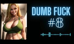 DUMB FUCK #8