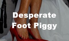 Desperate Foot Piggy Humiliation (MOV)