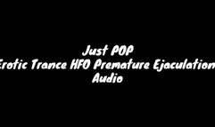 Just POP : Erotic Trance HFO Premature Ejaculation Audio