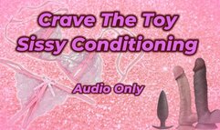 Crave The Toy- Sissy Conditioning - Audio Only MP4