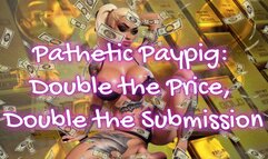 Pathetic Paypig: Double the Price, Double the Submission