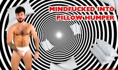 Mindfucked into pillow humper