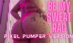 Be My Sweat Rag: Pixel Pumper Version