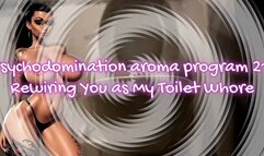 Psychodomination aroma program 21: Rewiring You as My Toilet Whore!