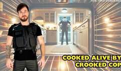 Cooked alive by crooked cop