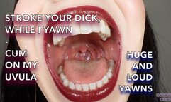 STROKE YOUR DICK, WHILE I YAWN - CUM ON MY UVULA - HUGE AND LOUD YAWNS (Video request)