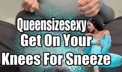 Get On Your Knees For Sneeze