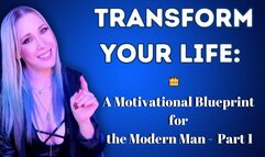 Transform Your Life: A Motivational Blueprint for the Modern Man - Part One By Goddess Jessica Jade!