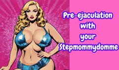 Pre-Ejaculation with your Stepmommydomme