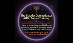 The Bladder Overactivator - ABDL Diaper Trance Training & ASMR To Experience Overactive Bladder Symptoms and Temporary Incontinence