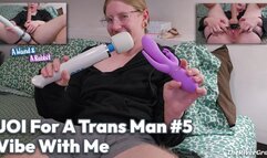 JOI For A Trans Man 5 Vibe With Me